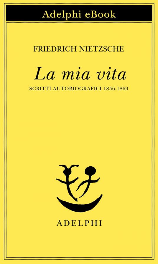 La mia vita. Scritti autobiografici 1856-1869 - Friedrich Nietzsche,Mario Carpitella - ebook
