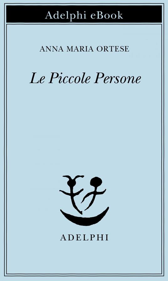 Le piccole persone. In difesa degli animali e altri scritti - Anna Maria Ortese,Angela Borghesi - ebook