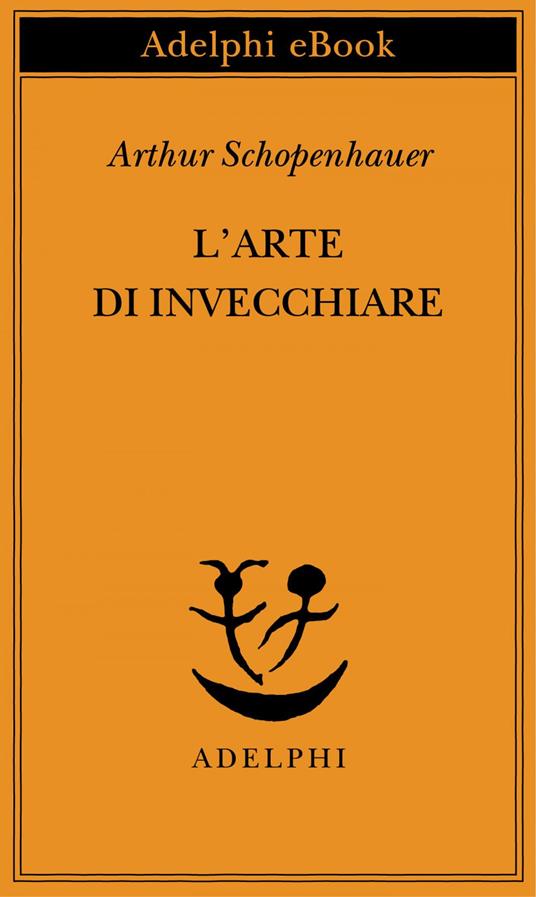 L' arte di invecchiare ovvero Senilia - Arthur Schopenhauer,F. Volpi,G. Gurisatti - ebook