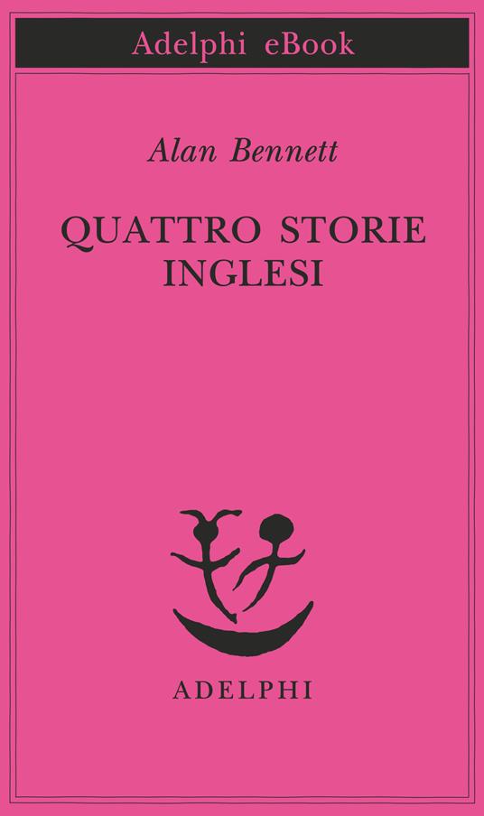 Quattro storie inglesi: La signora nel furgone-Nudi e crudi-La cerimonia  del massaggio-La sovrana lettrice - Bennett, Alan - Ebook - EPUB2 con Adobe  DRM | IBS