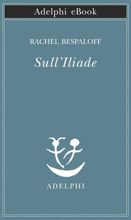 Sull'Iliade - Rachel Bespaloff,Simona Mambrini - ebook