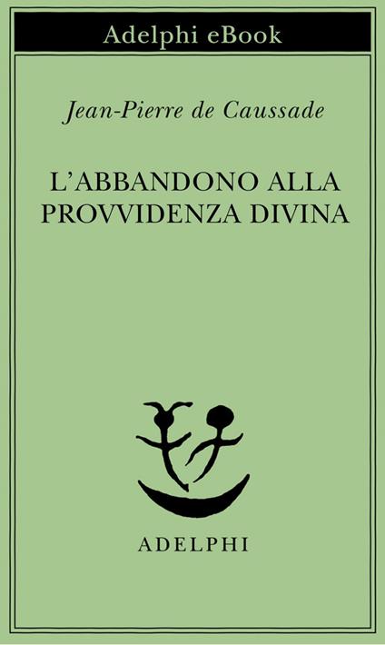 L' abbandono alla provvidenza divina - Jean-Pierre de Caussade,M. Calasso - ebook