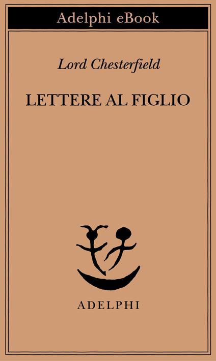 Lettere al figlio 1750-1752 - Philip D. Chesterfield,Elena De Angeli - ebook