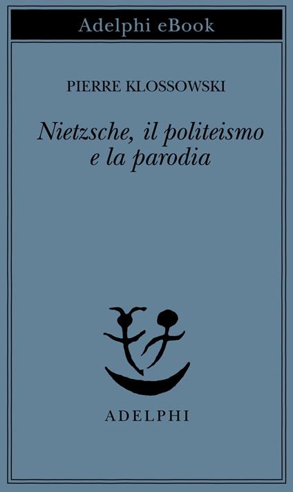 Nietzsche, il politeismo e la parodia - Pierre Klossowski,Giuseppe Girimonti Greco - ebook