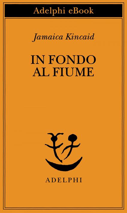 In fondo al fiume - Jamaica Kincaid,F. Cavagnoli,M. Esposito - ebook