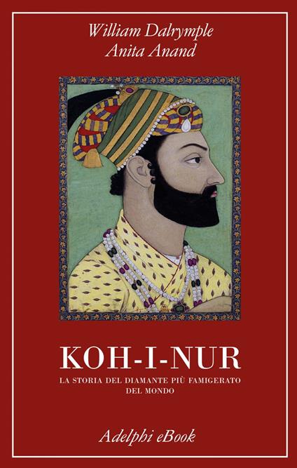 Koh-i-nur. La storia del diamante più famigerato del mondo - Anita Anand,William Dalrymple,Svevo D'Onofrio - ebook