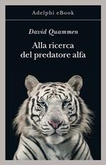 Alla ricerca del predatore alfa. Il mangiatore di uomini nelle giungle della storia e della mente