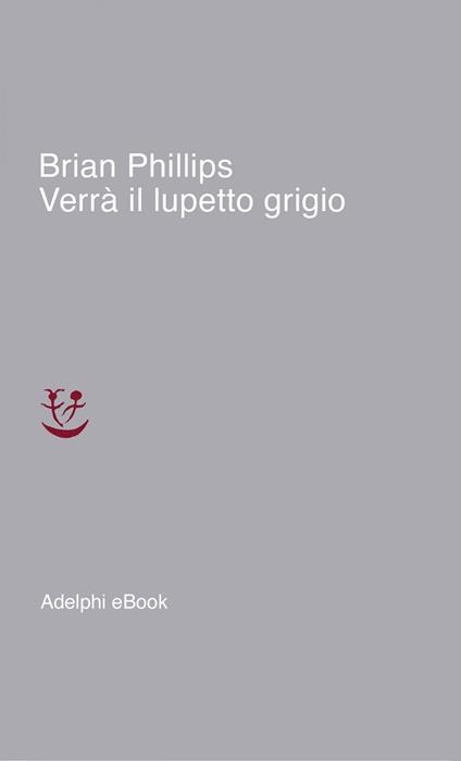 Verrà il lupetto grigio - Brian Phillips,Francesco Pacifico - ebook