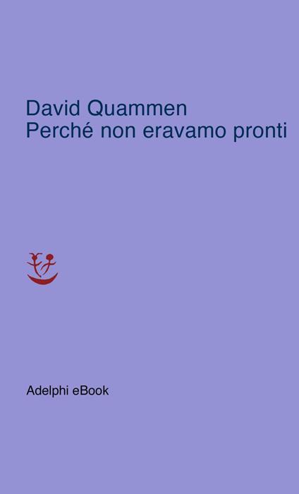 Perché non eravamo pronti - David Quammen,Milena Zemira Ciccimarra - ebook