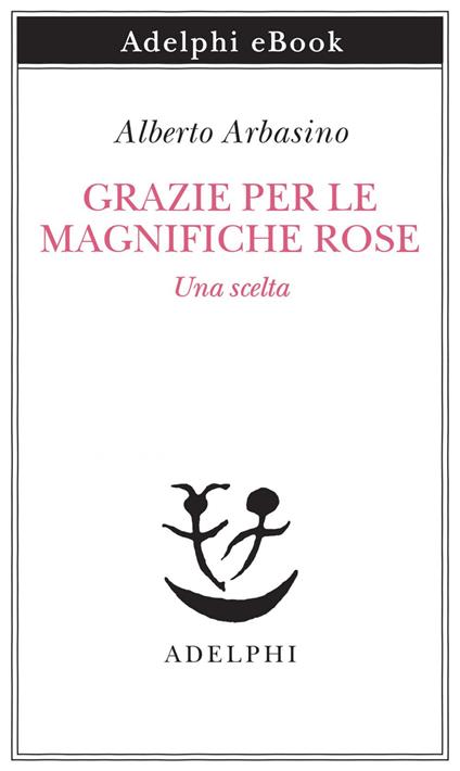 Grazie per le magnifiche rose. Una scelta - Alberto Arbasino - ebook