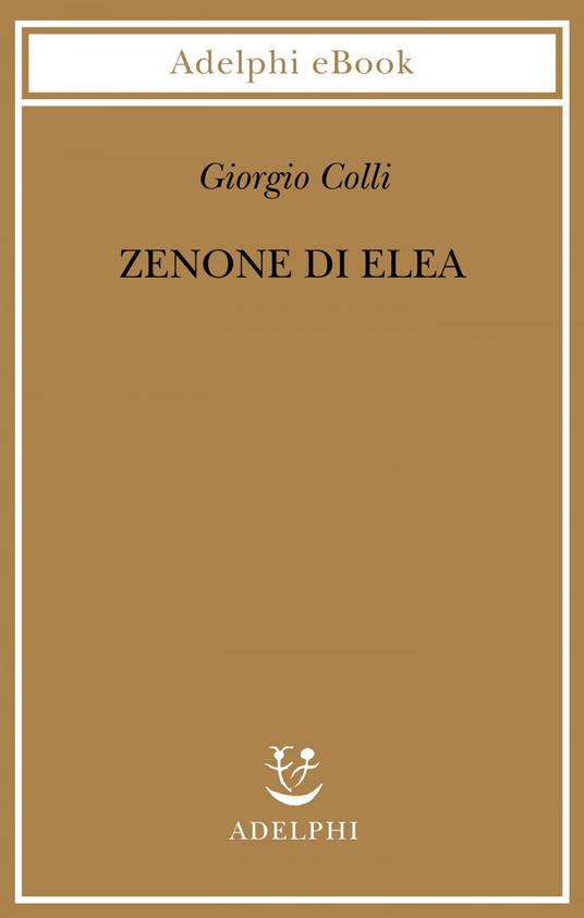 Zenone di Elea. Lezioni 1964-1965 - Giorgio Colli,E. Colli - ebook