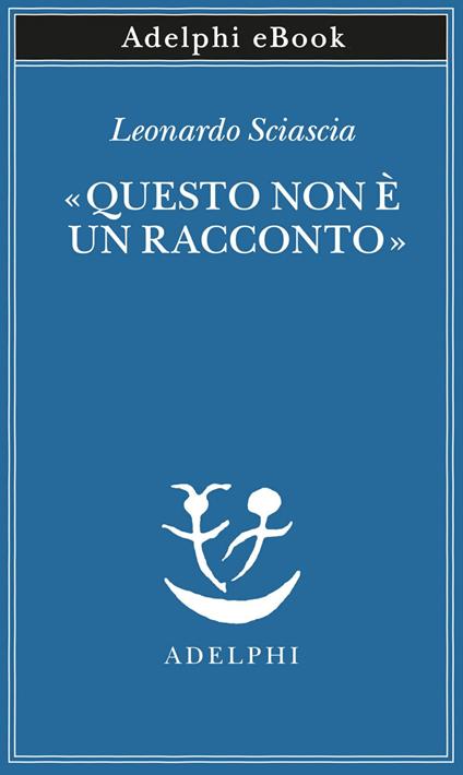 «Questo non è un racconto». Scritti per il cinema e sul cinema - Leonardo Sciascia,Paolo Squillacioti - ebook