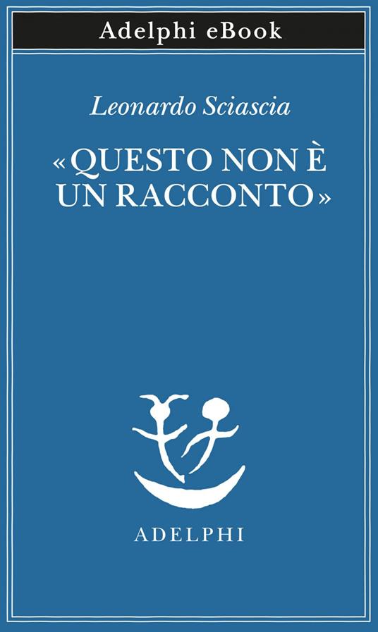 «Questo non è un racconto». Scritti per il cinema e sul cinema - Leonardo Sciascia,Paolo Squillacioti - ebook