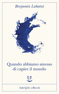 Quando abbiamo smesso di capire il mondo : Labatut, Benjamín, Topi, Lisa:  : Libri