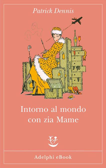 Intorno al mondo con zia Mame - Patrick Dennis,Mariagrazia Gini - ebook