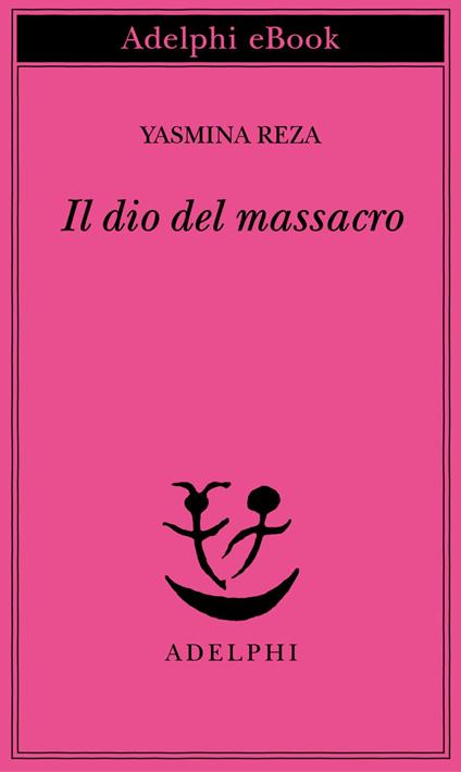 Il dio del massacro - Yasmina Reza,Laura Frausin Guarino,Ena Marchi - ebook