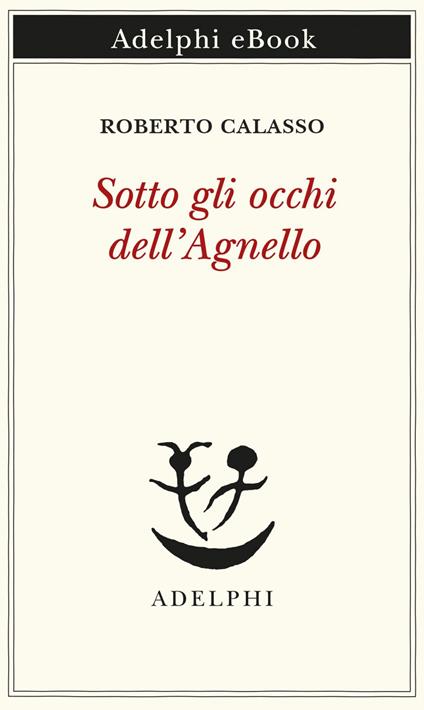 Sotto gli occhi dell'Agnello - Roberto Calasso - ebook