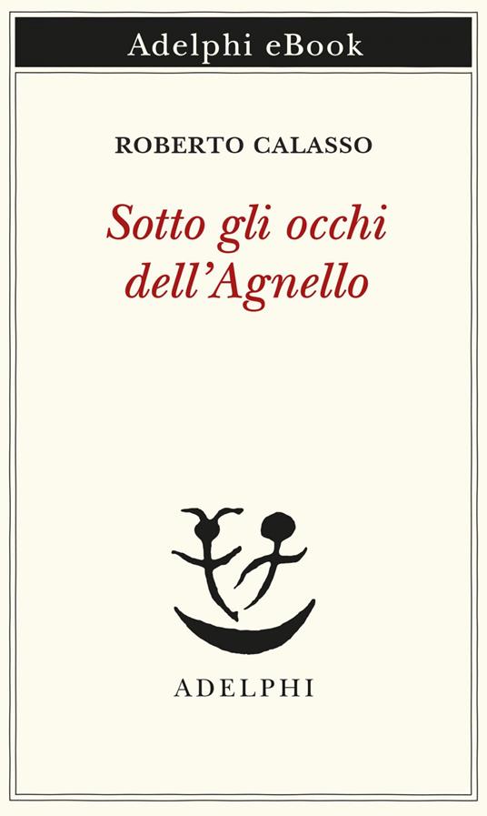 Sotto gli occhi dell'Agnello - Roberto Calasso - ebook