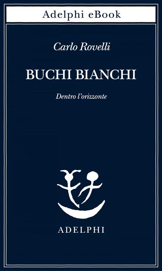 Buchi bianchi. Dentro l'orizzonte - Carlo Rovelli - ebook