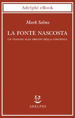 La fonte nascosta. Un viaggio alle origini della coscienza