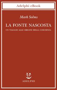 La fonte nascosta. Un viaggio alle origini della coscienza