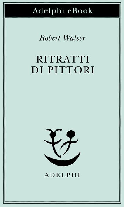 Ritratti di pittori - Robert Walser,Bernhardt Echte,Domenico Pinto - ebook