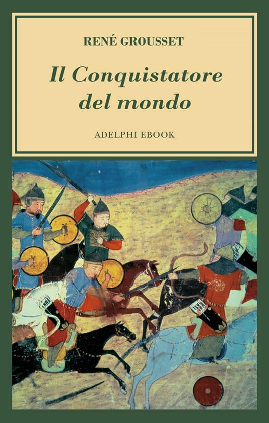 Il conquistatore del mondo. Vita di Gengis Khan - René Grousset,E. Sacchini - ebook