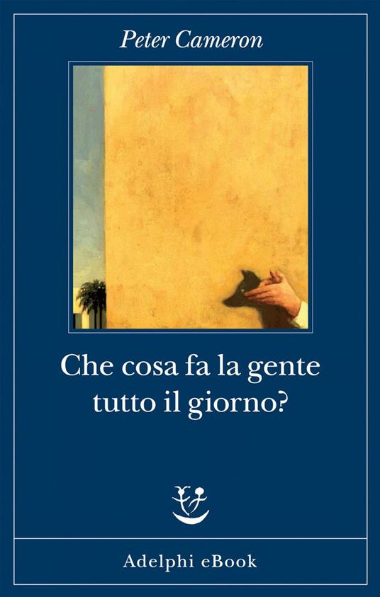 Che cosa fa la gente tutto il giorno? - Peter Cameron,Giuseppina Oneto - ebook