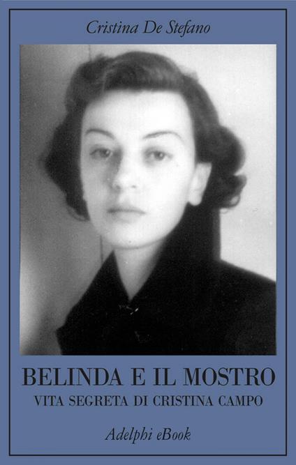Belinda e il Mostro. Vita segreta di Cristina Campo - Cristina De Stefano - ebook