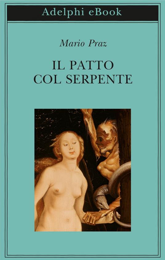 Il patto col serpente. Paralipomeni di «La carne, la morte e il diavolo nella letteratura romantica» - Mario Praz - ebook