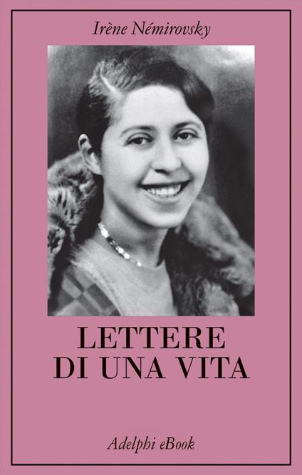 Lettere di una vita - Irène Némirovsky,Olivier Philipponnat,Laura Frausin Guarino - ebook