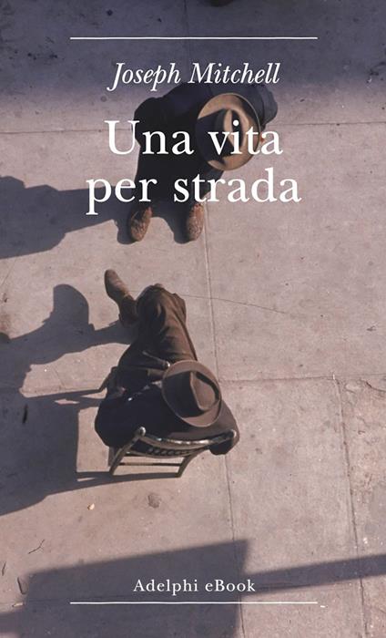 Una vita per strada. Diventare parte della città - Joseph Mitchell,S. Valenti - ebook