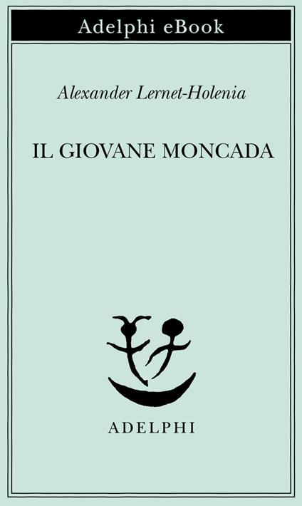 Il giovane Moncada - Alexander Lernet-Holenia,Elisabetta Dell'Anna Ciancia - ebook