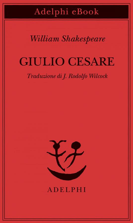 Giulio Cesare - William Shakespeare,J. Rodolfo Wilcock - ebook