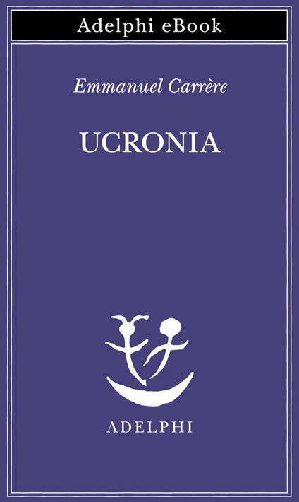 Ucronia - Emmanuel Carrère,Federica Di Lella,Giuseppe Girimonti Greco - ebook