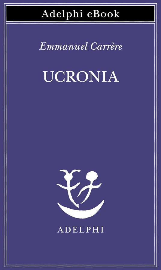 Ucronia - Emmanuel Carrère,Federica Di Lella,Giuseppe Girimonti Greco - ebook