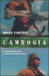 Cambogia. Un libro per chi trova la televisione troppo lenta - Brian Fawcett - copertina