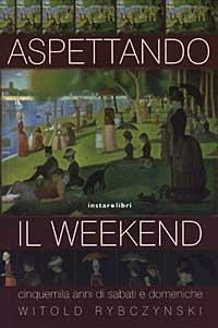 Aspettando il weekend. Cinquemila anni di sabati e domeniche - Witold Rybczynski - copertina