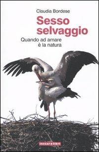 Sesso selvaggio. Quando ad amare è la natura - Claudia Bordese - copertina