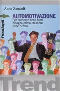 Automotivazione. Per crescere bene fuori bisogna prima crescere bene dentro - Claudio Vagni,Anna Zanardi - copertina