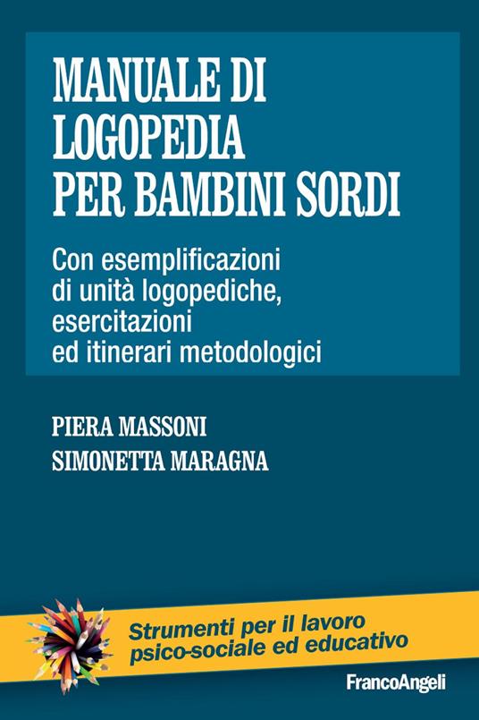 Manuale di logopedia per bambini sordi. Con esemplificazioni di unità  logopediche, esercitazioni ed itinerari metodologici - Piera Massoni -  Simonetta Maragna - - Libro - Franco Angeli - Riabilitazione  psicosociale.Manuali prof. | IBS