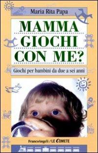 Mamma, giochi con me? Giochi per bambini da due a sei anni - M. Rita Papa - copertina