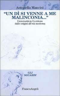 Un di' si venne a me malinconia... L'interiorità in Occidente dalle origini all'età moderna - Antonella Mancini - copertina