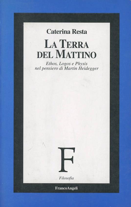 La terra del mattino. Ethos, logos e physis nel pensiero di Martin Heidegger - Caterina Resta - copertina