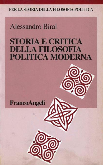 Storia e critica della filosofia politica moderna - Alessandro Biral - copertina