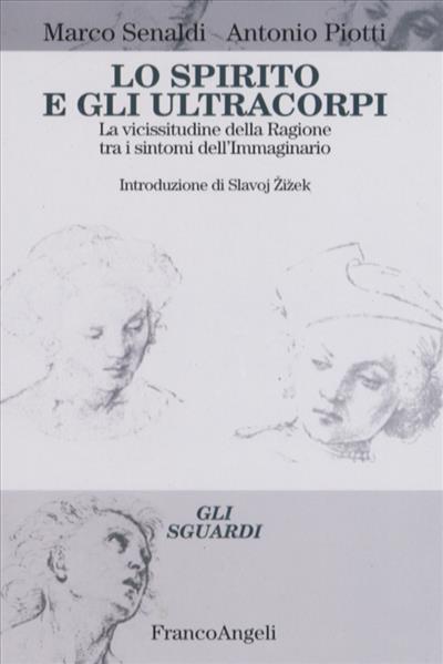 Lo spirito e gli ultracorpi. La vicissitudine della ragione tra i sintomi dell'immaginario - Marco Senaldi,Antonio Piotti - copertina