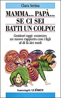 Mamma... Papà... Se ci sei batti un colpo! Genitori oggi: costruire un nuovo rapporto con i figli al di là dei ruoli - Clara Serina - copertina