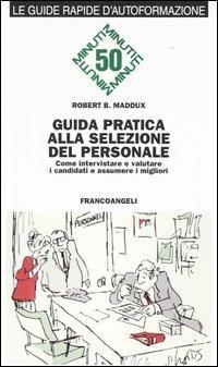 Guida pratica alla selezione del personale. Come intervistare e valutare i candidati e assumere i migliori - Robert B. Maddux - copertina