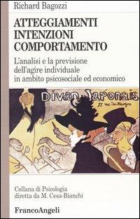 Atteggiamenti, intenzioni e comportamento. L'analisi e la previsione dell'agire individuale in ambito psicosociale ed economico - Richard Bagozzi - copertina