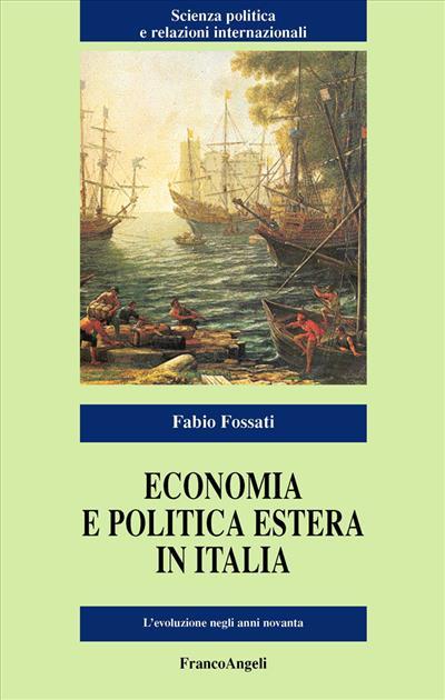 Economia e politica estera in Italia. L'evoluzione negli anni Novanta - Fabio Fossati - copertina